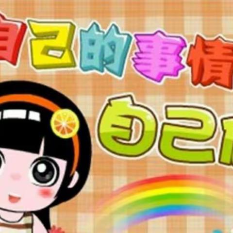 🍄🍄🍄人民办迪尔贝贝幼儿园小班24项品格教育之《生活自理、快乐自主》主题活动🍁🍁🍁