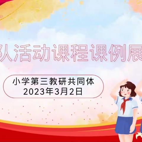 高擎星星火炬，雏鹰展翅奋飞 ———2023年春小学第三教研共同体少先队活动课程课例展示比赛