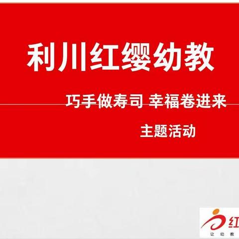 利川红缨幼教旗舰园中班第一届"巧手做寿司🍣    幸福卷进来"主题活动