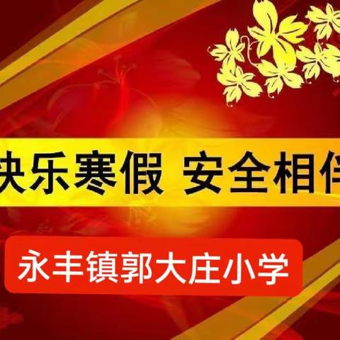 快乐过寒假        安全不放假——永丰镇郭大庄小学线上寒假安全教育及假期注意事项