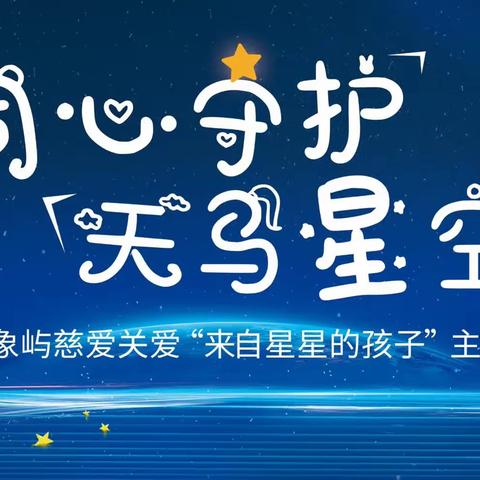 同心守护·天马“星”空丨象屿慈爱开展2023关爱“来自星星的孩子”主题活动