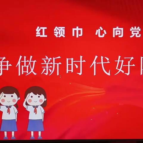 “红领巾心向党  争做新时代好队员”——车田民族初中庆祝中国少年先锋队成立72周年主题队日活动