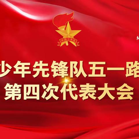 请党放心 强国有我，——中国少年先锋队五一路小学第四次代表大会