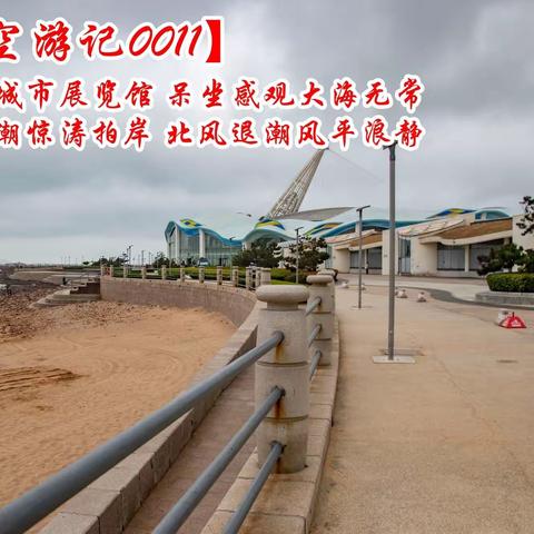 【星空游记254】游青岛城市展览馆 呆坐感观大海无常 南风涨潮惊涛拍岸 北风退潮风平浪静