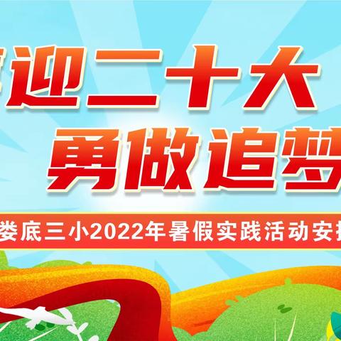 【喜迎二十大  勇做追梦人】娄底三小2022年暑假实践活动安排