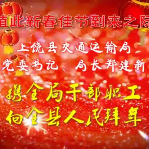 不忘初心、牢记使命，经济发展，交通先行。上饶县交通运输局给全县人民拜年了！