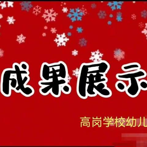 家园共育见成长    学期汇报展风采———高岗学校幼儿园学期汇报活动