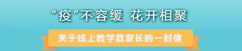 【“疫”不容缓 花开相聚】关于线上教学致家长的一封信