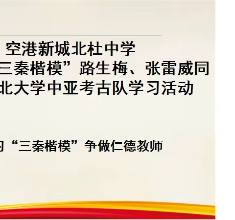 空港新城北杜中学党支部组织开展向“三秦楷模”  路生梅、张雷威同志和西北大学中亚考古队学习活动