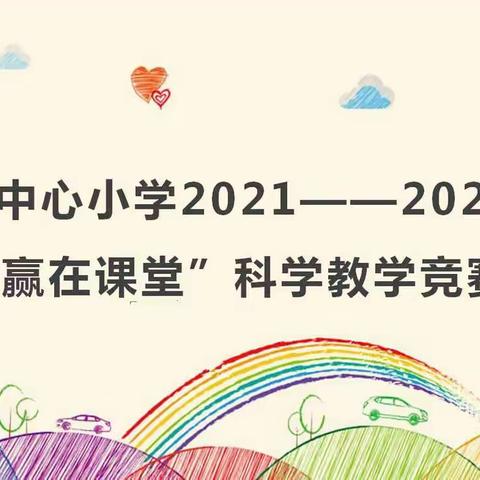 赛课竞风采  “科学味”正浓——大营街中心小学2021—2022学年“赢在课堂”科学教学竞赛活动