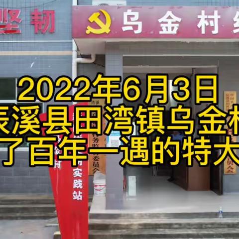 2022年6月3日辰溪县田湾镇乌金村遭遇了百年一遇的特大洪灾