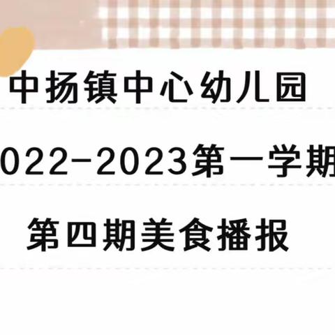 【美食播报】中扬镇中心幼儿园2022-2023第一学期第四期