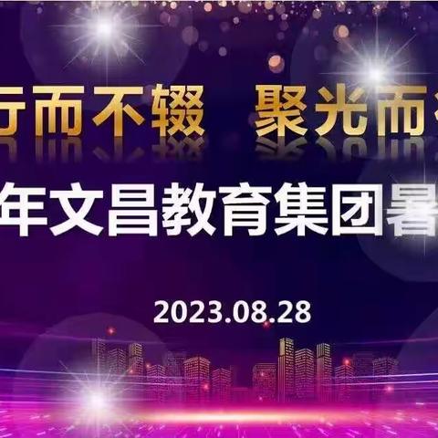 “行而不辍 聚光而行”——文昌教育集团2023暑期培训