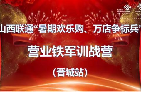 山西联通“暑期欢乐购·万厅争标兵”营业铁军训战营（晋城站）