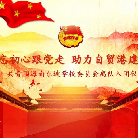 “不忘初心跟党走  助力自贸港建设”——共青团海南东坡学校委员会离队入团仪式