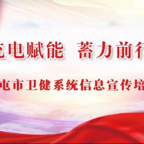 充电赋能 蓄力前行——奎屯市卫健系统信息宣传培训