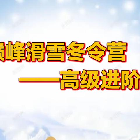 巅峰滑雪高级进阶班冬令营它来了