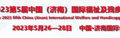 2023福祉展/残疾人用品展/山东福祉辅具展/失能护理展