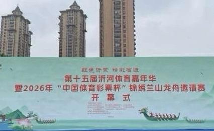 第十五届沂河体育嘉年华暨2026年“中国体育彩票杯”锦绣兰山龙舟邀请赛端午时节在沂河盛大开赛