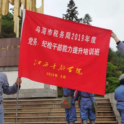 行程万里见井冈，不忘初心学精神——乌海市税务局2019年党务、纪检干部能力提升培训班学习心得(第二小组)