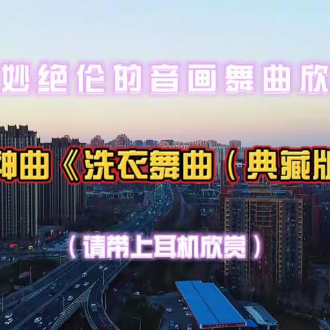 音画欣赏：经典舞曲《洗衣舞曲（典藏版）》，好听到爆！请带上耳机欣赏