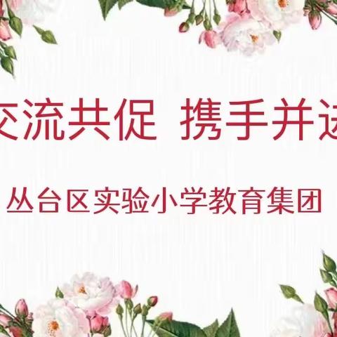 【集团化办学进行时】“交流共促，携手并进”丛台区实验小学教育集团秋季教师交流活动