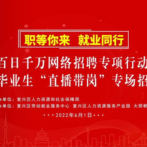 直播带岗云招聘  复兴喊你来上班复兴区2022年百日千万网络招聘专项行动暨高校毕业生“直播带岗”专场招聘活动