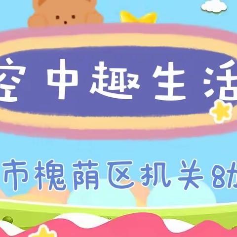 家园云共育 空中趣生活 槐荫区机关幼儿园活动指导（二十九）