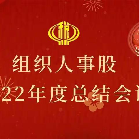 聚焦“带好队伍”聚力“做活队伍” ——组织人事股召开2022年度总结会议