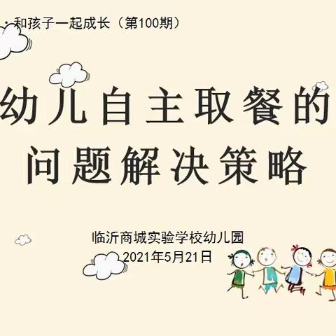 幼儿自主取餐的问题解决策略——共研·和孩子一起成长（第一百期）临沂商城实验学校幼儿园周教研活动