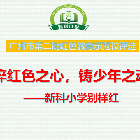 淬红色之心  铸少年之魂  新科小学别样红----广州市第二批红色教育示范校线上验收