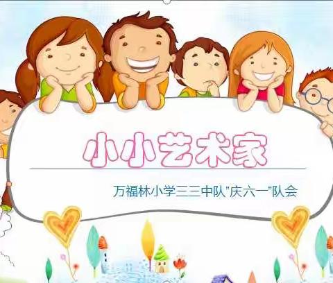 小小艺术家——万福林小学三三中队“庆六一”队会