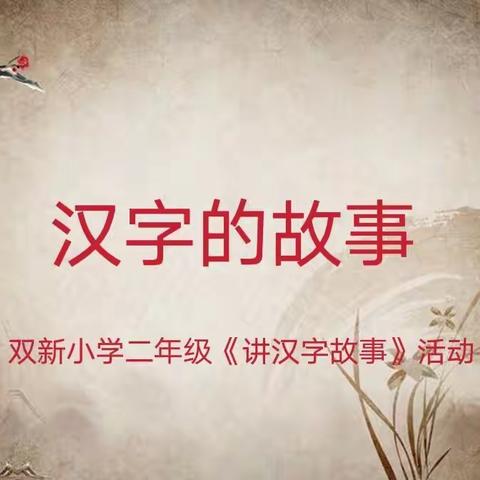 传汉字魅力，弘传统文化———双新小学二年级《讲汉字故事》活动纪实（一）