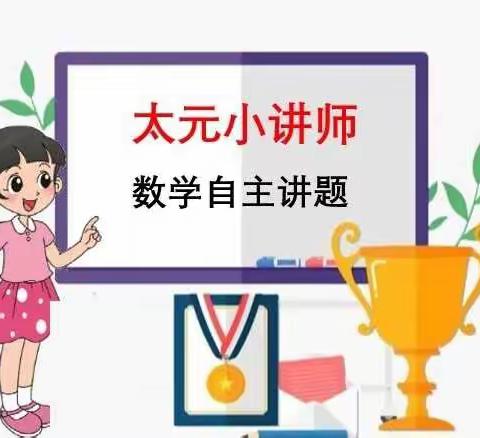 【太元课程】我是“太元小老师”—一年级五班学生数学自主讲题活动