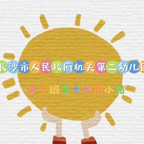 长沙市人民政府机关第二幼儿园小十班第十六周小结