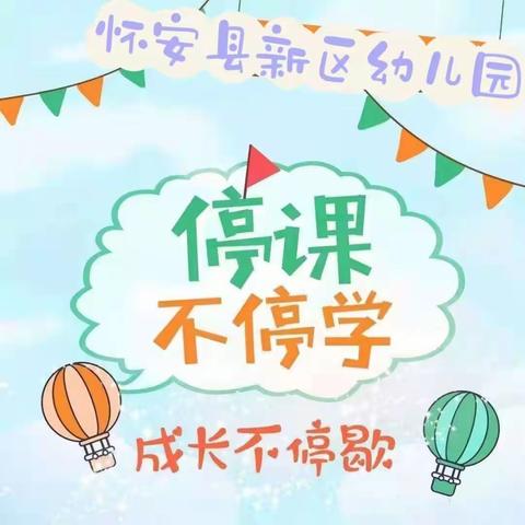 “停课不停学，成长不停歇”——怀安县新区幼儿园（小班组）线上主题教育活动