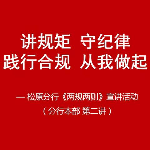 松原分行开展“讲规矩 守纪律 践行合规 从我做起”《两规两则》宣讲活动（第二讲）