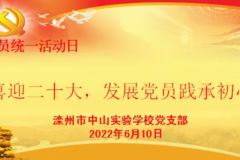 “喜迎二十大，发展党员践承初心”中共滦州市中山实验学校支部6月主题党日活动