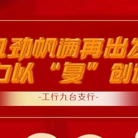 风劲帆满再出发 全力以“复”创辉煌--九台支行全面复工复产在行动💪