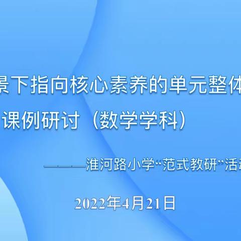 躬身力行不负韶华  笃行不怠素履以往——淮河路小学“双减”背景下指向核心素养的单元整体教学课例研讨(数学）