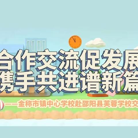 合作交流促发展，携手共进谱新篇——金称市镇中心学校赴邵阳县芙蓉学校交流学习