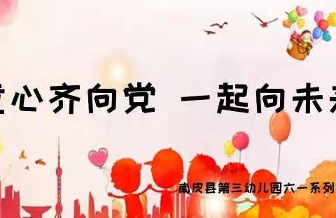 “童心齐向党 一起向未来”——南皮县第三幼儿园“六一”系列活动