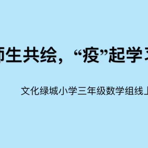 师生共绘，“疫”起学习───文化绿城小学三年级数学学科线上教学活动