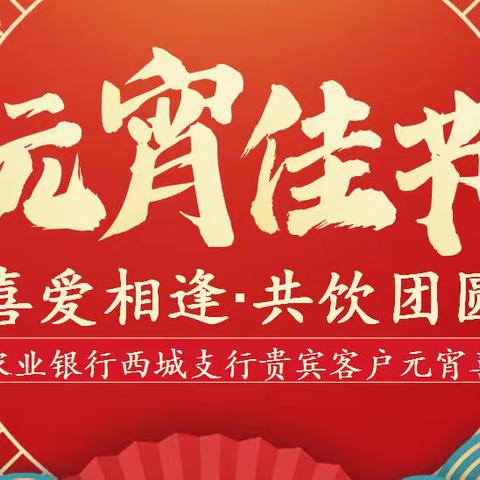 西城支行举办“喜爱相逢 共饮团圆”贵宾客户元宵喜乐会