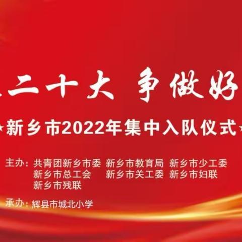 喜迎二十大 争做好队员——2022年5月27日新乡市“云”集中入队仪式辉县市城北小学分会场活动纪实