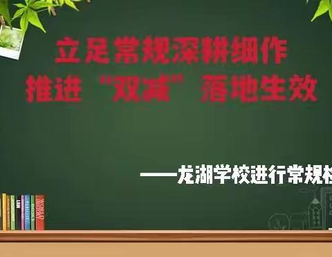 立足常规深耕细作，推进“双减”落地生效 ——龙湖学校教学常规检查