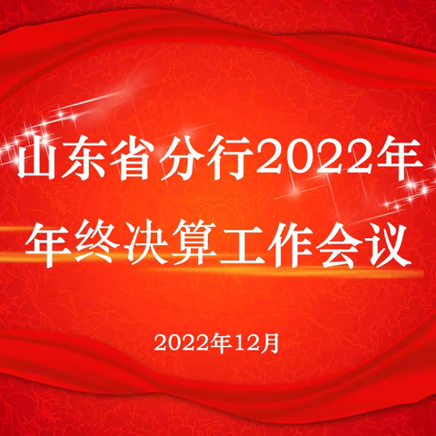 “全力以赴，圆满收官”山东省分行召开2022年年终决算工作会议