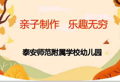 亲子制作               乐趣无穷------泰师附校幼儿园开展亲子制作活动