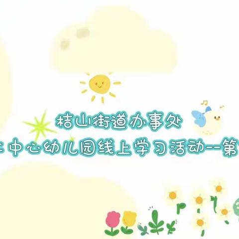 【停课不停学    携手共成长】——桔山街道办事处第二中心幼儿园线上课程