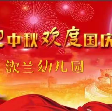 【歆兰幼儿园】——“庆中秋🌙迎国庆🇨🇳”双节同庆🎉主题活动